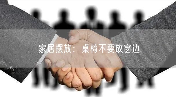 家居摆放：桌椅不要放窗边