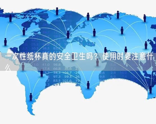 一次性纸杯真的安全卫生吗？使用时要注意什么