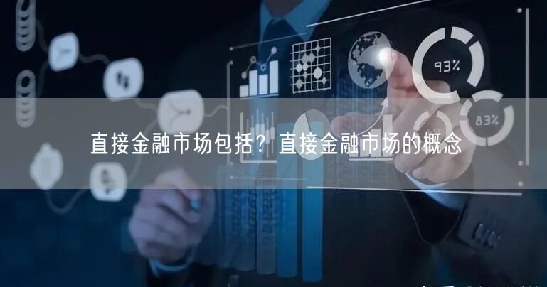 直接金融市场包括？直接金融市场的概念