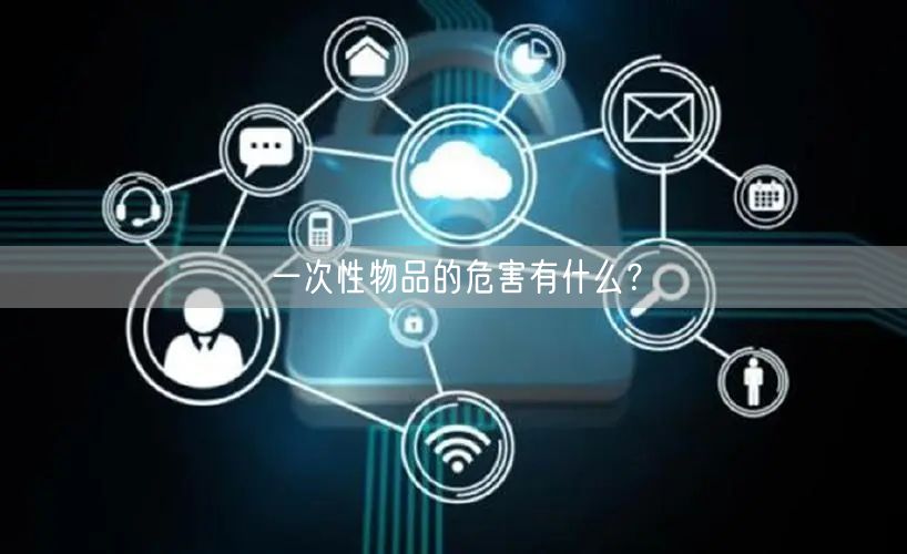 一次性物品的危害有什么？
