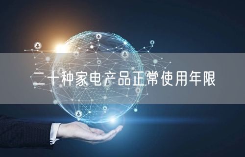 二十种家电产品正常使用年限