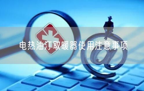 电热油汀取暖器使用注意事项