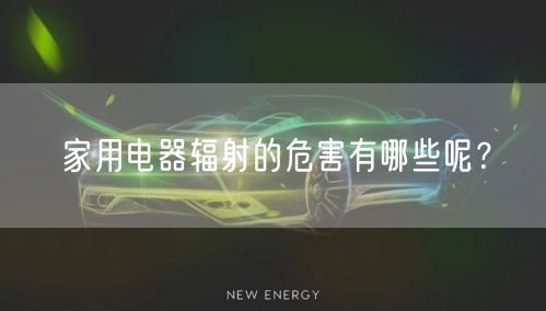 家用电器辐射的危害有哪些呢？