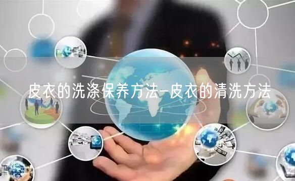 皮衣的洗涤保养方法-皮衣的清洗方法