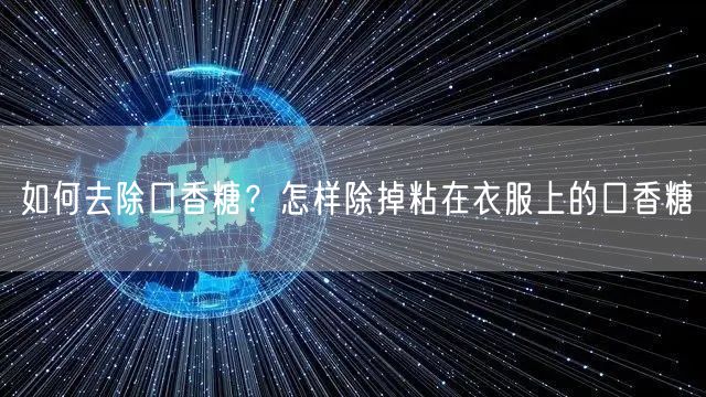 如何去除口香糖？怎样除掉粘在衣服上的口香糖
