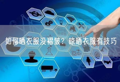 如何晒衣服没褶皱？晾晒衣服有技巧