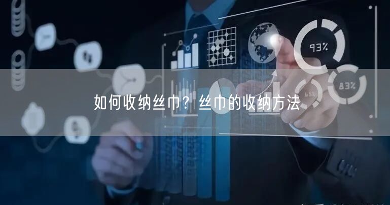 如何收纳丝巾？丝巾的收纳方法