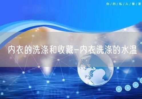 内衣的洗涤和收藏-内衣洗涤的水温